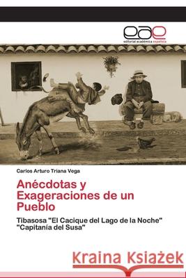 Anécdotas y Exageraciones de un Pueblo Triana Vega, Carlos Arturo 9786139436828 Editorial Académica Española - książka