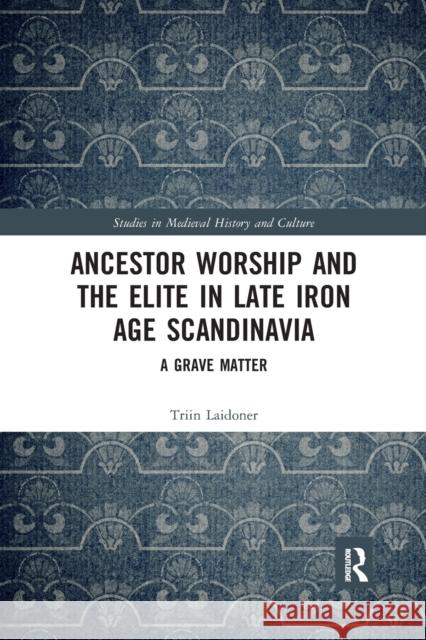 Ancestor Worship and the Elite in Late Iron Age Scandinavia: A Grave Matter Triin Laidoner 9781032175065 Routledge - książka