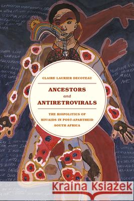 Ancestors and Antiretrovirals: The Biopolitics of Hiv/AIDS in Post-Apartheid South Africa Decoteau, Claire Laurier 9780226064598 University of Chicago Press - książka