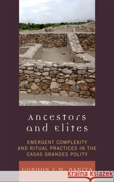 Ancestors and Elites: Emergent Complexity and Ritual Practices in the Casas Grandes Polity Rakita, Gordon F. M. 9780759111288 Altamira Press - książka