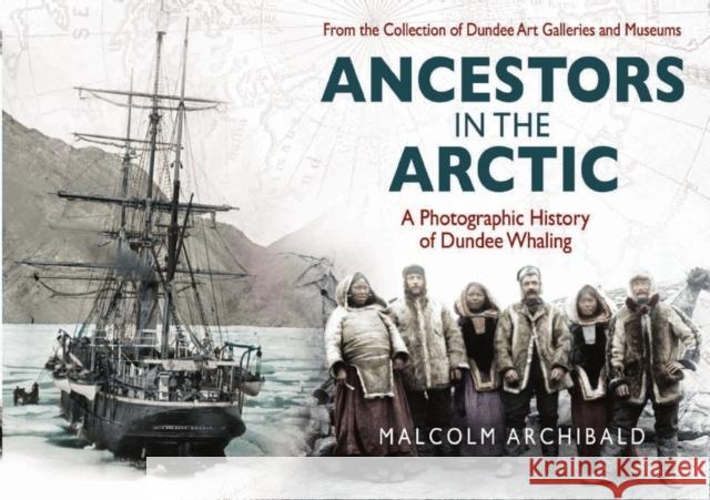 Ancestors in the Artic: A Photographic History of Dundee Whaling Archibald, Malcolm 9781845027155  - książka