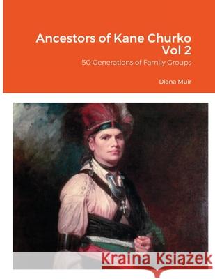 Ancestors of Kane Churko Vol 2: 50 Generations of Family Groups Muir, Diana 9781716574320 Lulu.com - książka