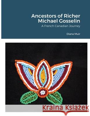 Ancestors of Richer Michael Gosselin: A French Canadian Journey Diana Muir 9781678106805 Lulu.com - książka