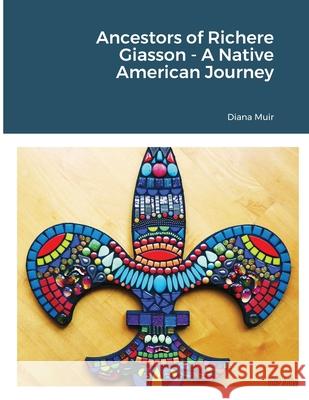 Ancestors of Richere Giasson - A Native American Journey Diana Muir 9781312606982 Lulu.com - książka