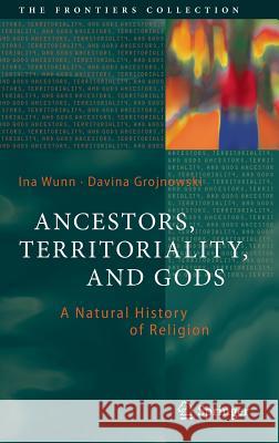 Ancestors, Territoriality, and Gods: A Natural History of Religion Wunn, Ina 9783662527559 Springer - książka