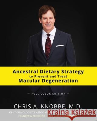 Ancestral Dietary Strategy to Prevent and Treat Macular Degeneration: Full Color Paperback Edition Chris a. Knobbe 9781734071702 Cure AMD Foundation - książka