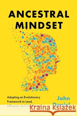 Ancestral Mindset: Adopting an Evolutionary Framework to Lead, Influence, and Collaborate John Daniel 9781637633588 Forefront Books - książka