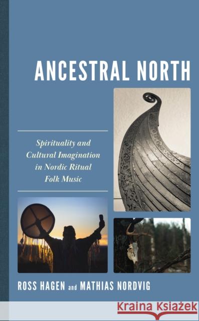 Ancestral North: Spirituality and Cultural Imagination in Nordic Ritual Folk Music Ross Hagen Mathias Nordvig 9781666917567 Lexington Books - książka