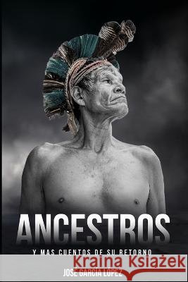 Ancestros: Y Mas Cuentos de Su Retorno José García López 9798839185814 Independently Published - książka