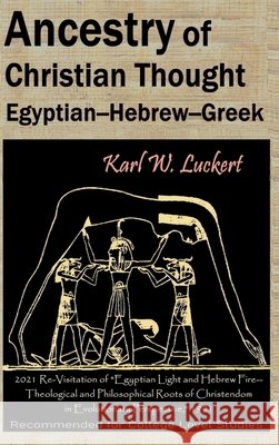 Ancestry of Christian Thought: Egyptian--Hebrew--Greek Karl W Luckert 9780983907275 Triplehood - książka