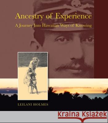 Ancestry of Experience: A Journey Into Hawaiian Ways of Knowing Holmes, Leilani 9780824831295 University of Hawaii Press - książka