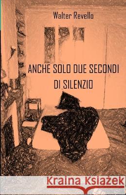 Anche solo due secondi di silenzio Walter Revello   9788894673289 Libere Gabbie Edizioni - książka