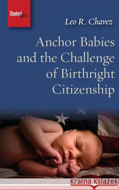 Anchor Babies and the Challenge of Birthright Citizenship Leo R. Chavez 9781503605091 Stanford Briefs - książka