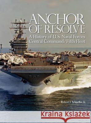 Anchor of Resolve: A History of U.S. Naval Forces Central Command fifth Fleet Schneller, Robert J. 9781782661122 Military Bookshop - książka