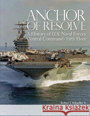 Anchor of Resolve: A History of U.S. Naval Forces Central Command/Fifth Fleet Department of the Navy Jr. Robert J. Schneller 9781494248697 Createspace - książka