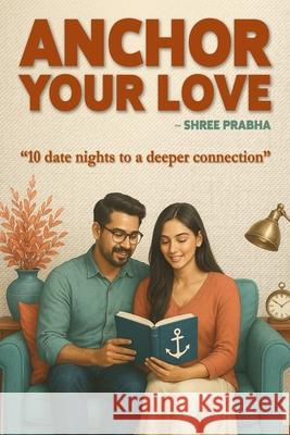 Anchor Your Love: 10 Date Nights to a Deeper Connection Shree Prabha 9789367076651 Clever Fox Publishing - książka