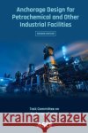 Anchorage Design for Petrochemical and Other Industrial Facilities Task Committee on Anchorage Design 9780784416051 American Society of Civil Engineers