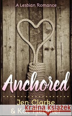 Anchored: A Lesbian Romance Jen Clarke Kat Fletcher 9781537156194 Createspace Independent Publishing Platform - książka