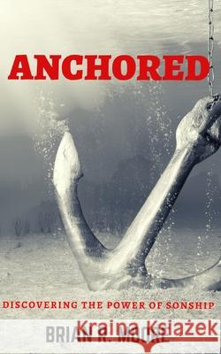 Anchored: Discovering The Power of Sonship Brian R. Moore 9781675301296 Independently Published - książka