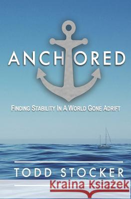 Anchored: Finding Stability In A World Gone Adrift Stocker, Todd 9781546325819 Createspace Independent Publishing Platform - książka