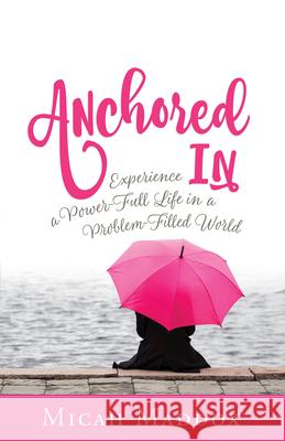 Anchored in: Experience a Power-Full Life in a Problem-Filled World Micah Maddox 9781501848674 Abingdon Press - książka