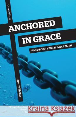 Anchored in Grace: Fixed Points for Humble Faith Jeremy Walker 9781941114049 Cruciform Press - książka