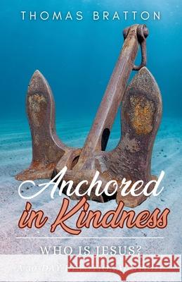 Anchored in Kindness: Who is Jesus? Thomas Bratton 9781965652367 Thomas R Bratton - książka