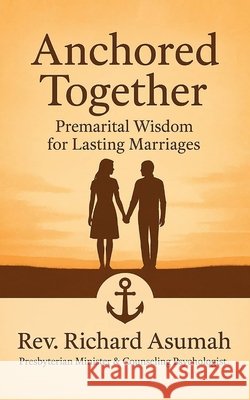 Anchored Together: Premarital Wisdom for Lasting Marriage Richard Asumah 9789988513214 George Padmore Research Library - książka
