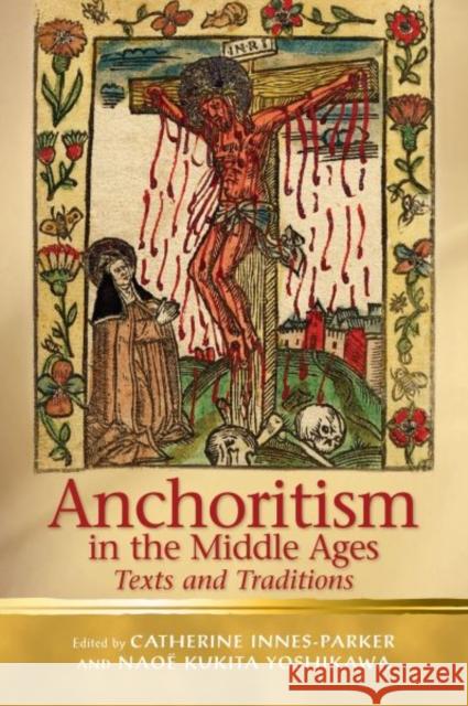 Anchoritism in the Middle Ages : Texts and Traditions Naoe Kukita Yoshikawa Catherine Innes-Parker 9780708326015 University of Wales Press - książka