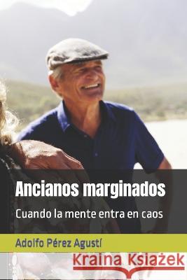 Ancianos marginados: Cuando la mente entra en caos Adolfo Perez Agusti   9798394991028 Independently Published - książka