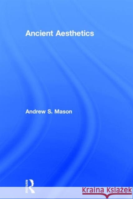 Ancient Aesthetics Andrew Mason 9781138902350 Taylor & Francis Group - książka