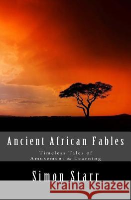 Ancient African Fables: Timeless Tales of Amusement & Learning Simon Starr 9781501087691 Createspace Independent Publishing Platform - książka