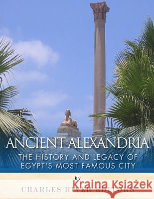 Ancient Alexandria: The History and Legacy of Egypt's Most Famous City Charles River Editors 9781986038898 Createspace Independent Publishing Platform - książka