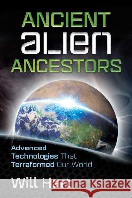 Ancient Alien Ancestors: Advanced Technologies That Terraformed Our World Will Hart 9781591432531 Bear & Company - książka