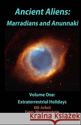 Ancient Aliens: Marradians and Anunnaki: Volume One: Extraterrestrial Holidays Gary Morgenstein Ilil Arbel 9781540875082 Createspace Independent Publishing Platform - książka