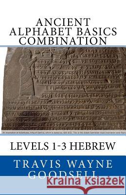 Ancient Alphabet Basics Combination: Levels 1-3 Hebrew Travis Wayne Goodsell Travis Wayne Goodsell 9781530031696 Createspace Independent Publishing Platform - książka