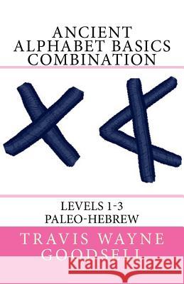 Ancient Alphabet Basics Combination: Levels 1-3 Paleo-Hebrew Travis Wayne Goodsell Travis Wayne Goodsell 9781530031337 Createspace Independent Publishing Platform - książka