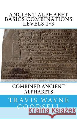 Ancient Alphabet Basics Combinations Levels 1-3: Combined Ancient Alphabets Travis Wayne Goodsell Travis Wayne Goodsell 9781530032600 Createspace Independent Publishing Platform - książka