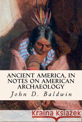 Ancient America, in Notes on American Archaeology John D. Baldwin 9781508458975 Createspace - książka