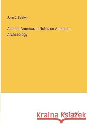 Ancient America, in Notes on American Archaeology John D. Baldwin 9783382119522 Anatiposi Verlag - książka