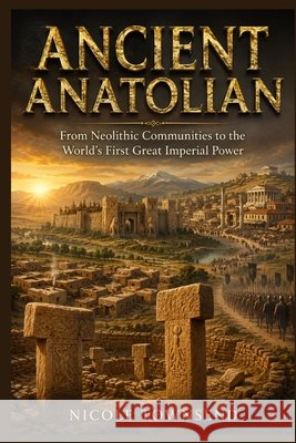 Ancient Anatolian: From Neolithic Communities to the World's First Great Imperial Power Townsend, Nicole 9798187348701 Independently Published - książka