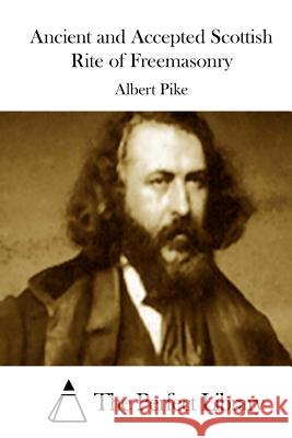 Ancient and Accepted Scottish Rite of Freemasonry Albert Pike The Perfect Library 9781512203851 Createspace - książka