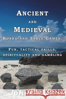 Ancient and Medieval Board and Table Games: Fun, tactical skills, spirituality and gambling John McKie 9781914965296 Mirador Publishing - książka