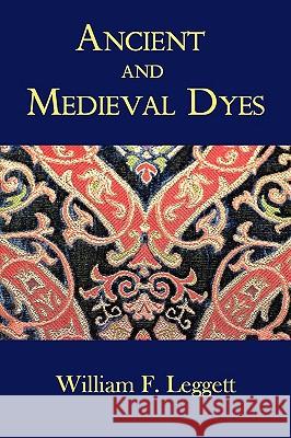 Ancient and Medieval Dyes William F. Leggett 9781930585898 Coachwhip Publications - książka