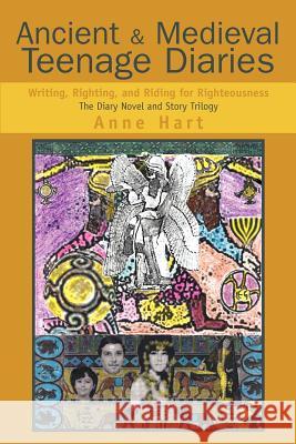 Ancient and Medieval Teenage Diaries: Writing, Righting, and Riding for Righteousness Hart, Anne 9780595320097 ASJA Press - książka