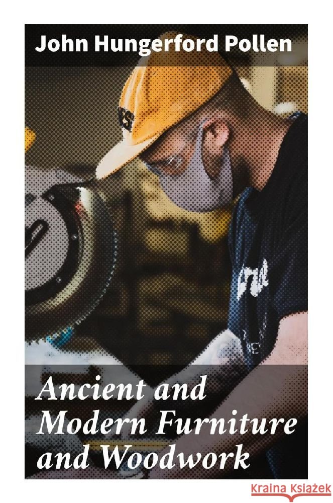 Ancient and Modern Furniture and Woodwork Pollen, John Hungerford 9788027294466 Good Press - książka