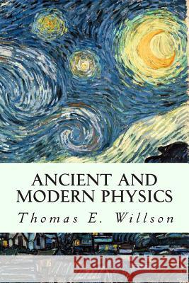 Ancient and Modern Physics Thomas E. Willson 9781502763082 Createspace - książka