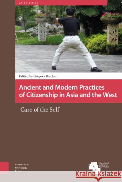 Ancient and Modern Practices of Citizenship in Asia and the West: Care of the Self Gregory Bracken 9789462986947 Amsterdam University Press - książka