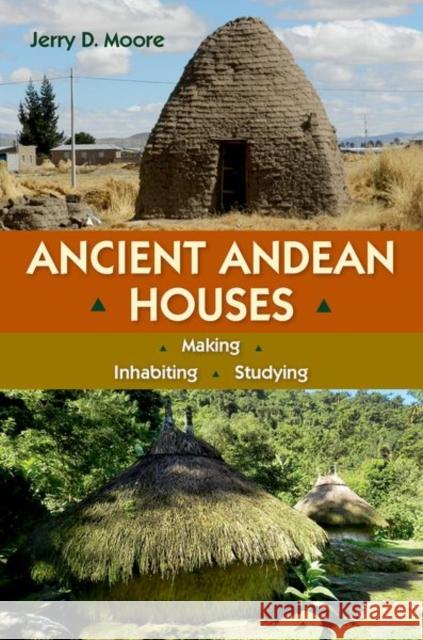 Ancient Andean Houses: Making, Inhabiting, Studying Jerry D. Moore 9780813069104 University Press of Florida - książka