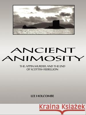 Ancient Animosity: The Appin Murder and the End of Scottish Rebellion Lee Holcombe 9781418428280 AuthorHouse - książka